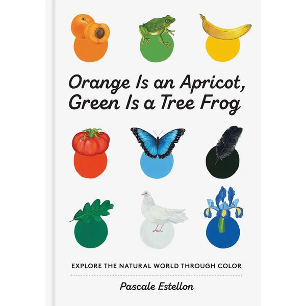 Orange is an Apricot, Green is a Tree Frog by Pascale Estellon