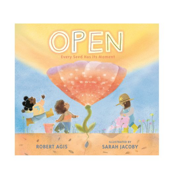 Open: Every Seed Has Its Moment by Robert Agis, Illustrated by Sarah Jacoby