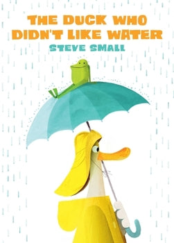 The Duck Who Didn't Like Water By Steve Small