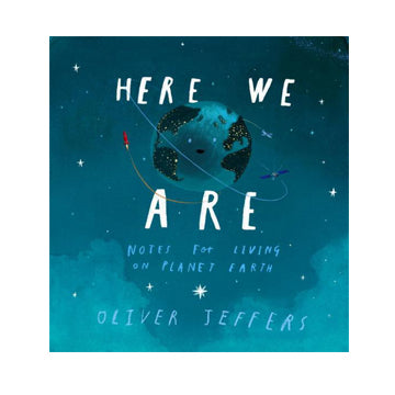 Here We Are: Notes for Living on Planet By Oliver Jeffers